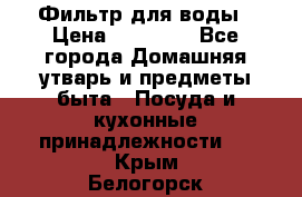 Фильтр для воды › Цена ­ 24 900 - Все города Домашняя утварь и предметы быта » Посуда и кухонные принадлежности   . Крым,Белогорск